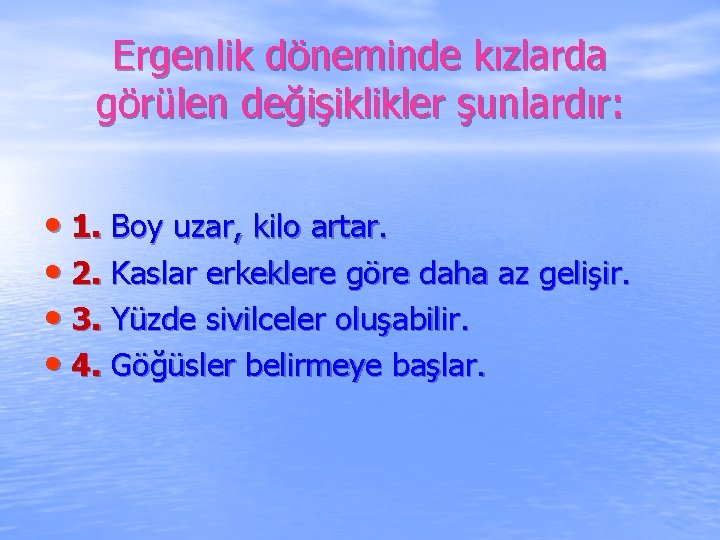 Ergenlik döneminde kızlarda görülen değişiklikler şunlardır: • 1. Boy uzar, kilo artar. • 2.