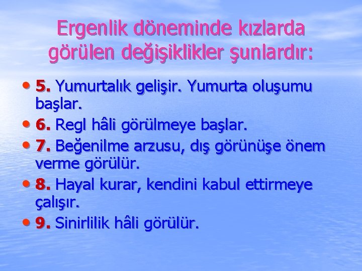 Ergenlik döneminde kızlarda görülen değişiklikler şunlardır: • 5. Yumurtalık gelişir. Yumurta oluşumu başlar. •