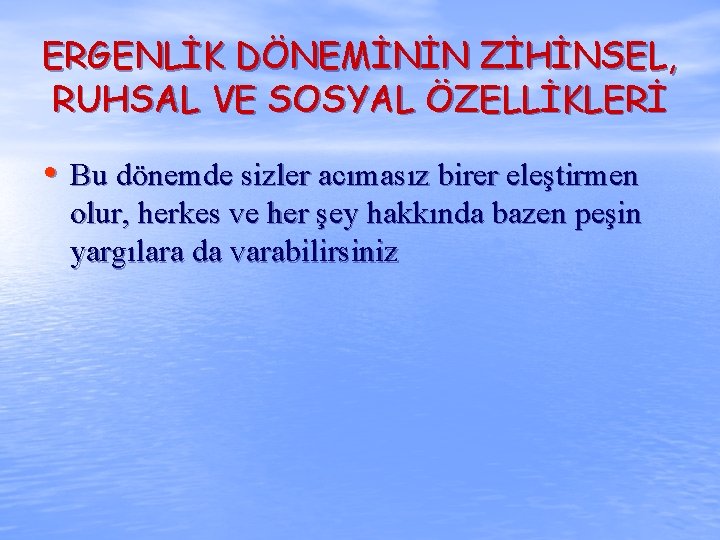 ERGENLİK DÖNEMİNİN ZİHİNSEL, RUHSAL VE SOSYAL ÖZELLİKLERİ • Bu dönemde sizler acımasız birer eleştirmen