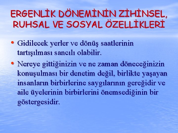 ERGENLİK DÖNEMİNİN ZİHİNSEL, RUHSAL VE SOSYAL ÖZELLİKLERİ • Gidilecek yerler ve dönüş saatlerinin •