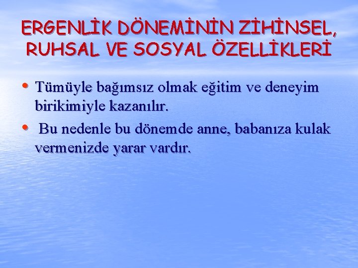 ERGENLİK DÖNEMİNİN ZİHİNSEL, RUHSAL VE SOSYAL ÖZELLİKLERİ • Tümüyle bağımsız olmak eğitim ve deneyim