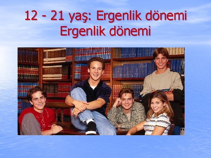 12 - 21 yaş: Ergenlik dönemi 