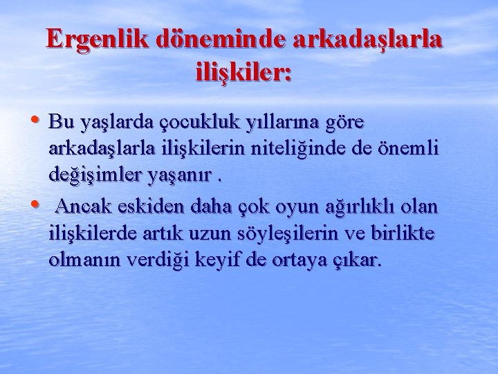 Ergenlik döneminde arkadaşlarla ilişkiler: • Bu yaşlarda çocukluk yıllarına göre • arkadaşlarla ilişkilerin niteliğinde