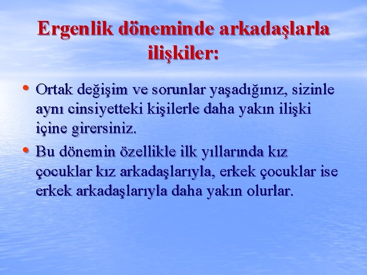 Ergenlik döneminde arkadaşlarla ilişkiler: • Ortak değişim ve sorunlar yaşadığınız, sizinle • aynı cinsiyetteki