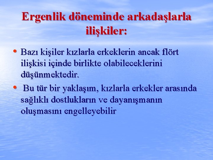 Ergenlik döneminde arkadaşlarla ilişkiler: • Bazı kişiler kızlarla erkeklerin ancak flört • ilişkisi içinde