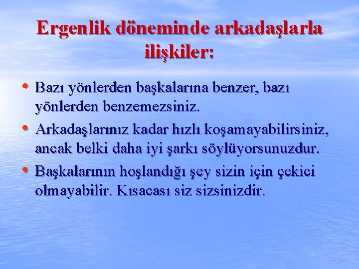 Ergenlik döneminde arkadaşlarla ilişkiler: • Bazı yönlerden başkalarına benzer, bazı • • yönlerden benzemezsiniz.