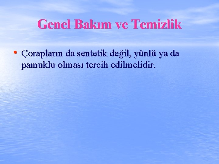 Genel Bakım ve Temizlik • Çorapların da sentetik değil, yünlü ya da pamuklu olması