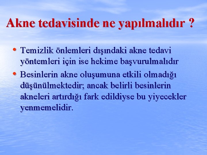 Akne tedavisinde ne yapılmalıdır ? • Temizlik önlemleri dışındaki akne tedavi • yöntemleri için