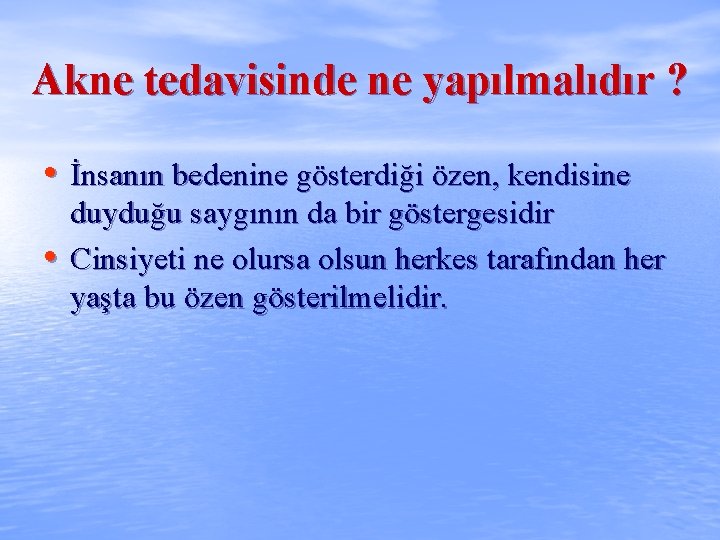 Akne tedavisinde ne yapılmalıdır ? • İnsanın bedenine gösterdiği özen, kendisine • duyduğu saygının