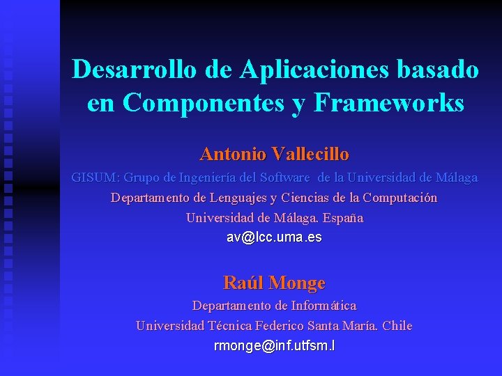 Desarrollo de Aplicaciones basado en Componentes y Frameworks Antonio Vallecillo GISUM: Grupo de Ingeniería