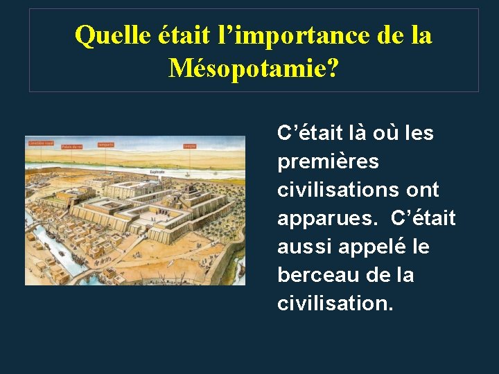 Quelle était l’importance de la Mésopotamie? C’était là où les premières civilisations ont apparues. Quelle était l’importance de la Mésopotamie? C’était là où les premières civilisations ont apparues.