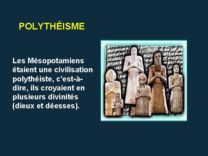 POLYTHÉISME Les Mésopotamiens étaient une civilisation polythéiste, c’est-àdire, ils croyaient en plusieurs divinités (dieux POLYTHÉISME Les Mésopotamiens étaient une civilisation polythéiste, c’est-àdire, ils croyaient en plusieurs divinités (dieux