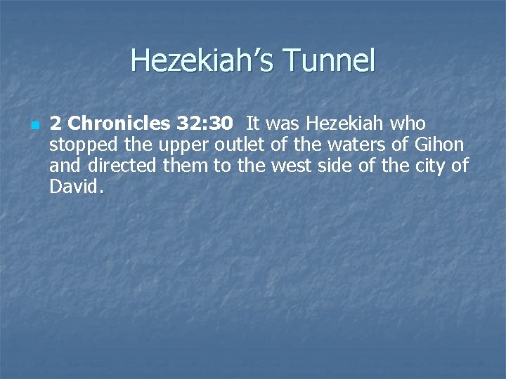 Hezekiah’s Tunnel n 2 Chronicles 32: 30 It was Hezekiah who stopped the upper