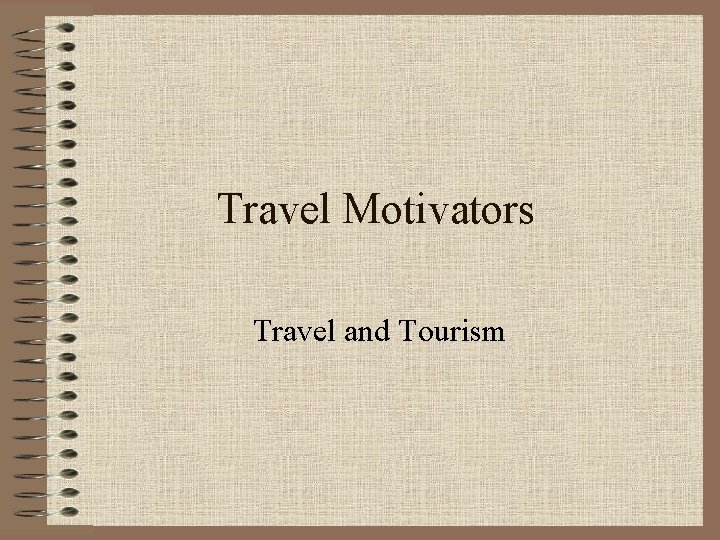 Travel Motivators Travel and Tourism 