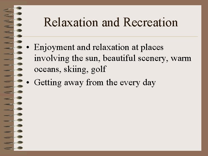 Relaxation and Recreation • Enjoyment and relaxation at places involving the sun, beautiful scenery,