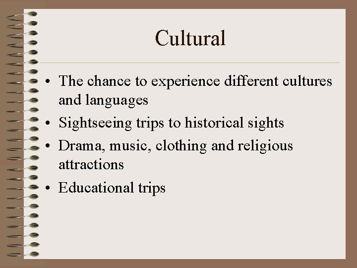 Cultural • The chance to experience different cultures and languages • Sightseeing trips to