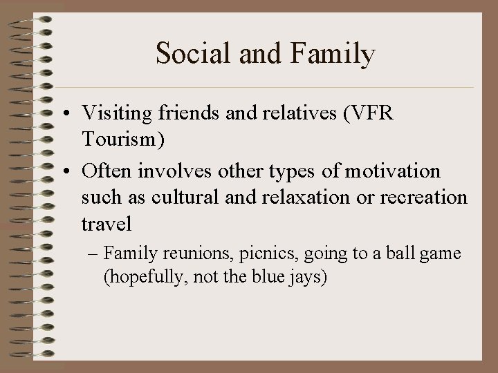 Social and Family • Visiting friends and relatives (VFR Tourism) • Often involves other