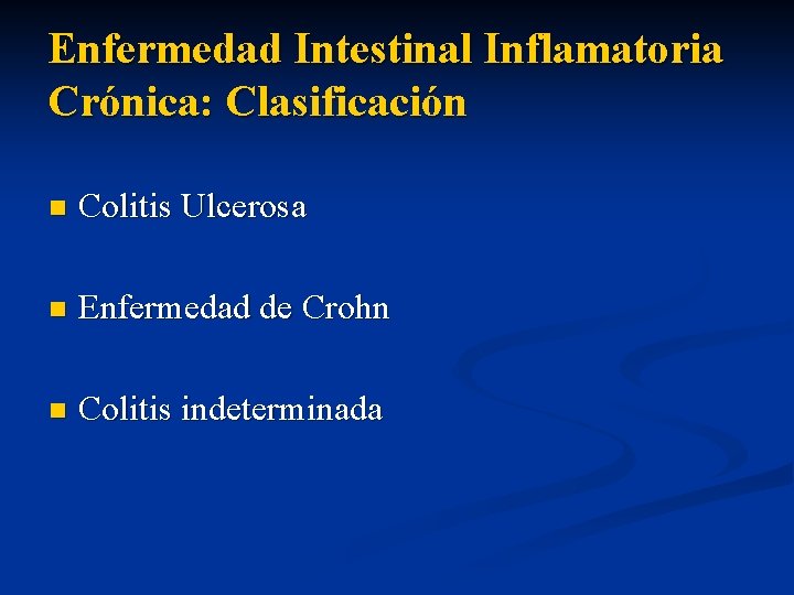 Enfermedad Intestinal Inflamatoria Crónica: Clasificación n Colitis Ulcerosa n Enfermedad de Crohn n Colitis