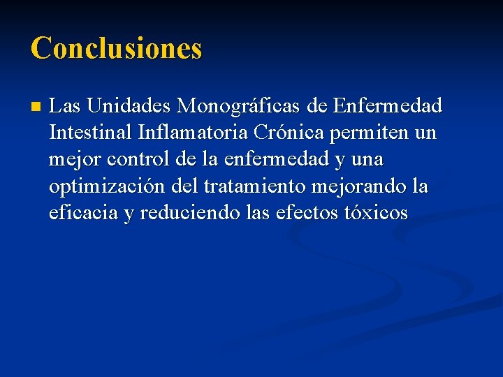 Conclusiones n Las Unidades Monográficas de Enfermedad Intestinal Inflamatoria Crónica permiten un mejor control