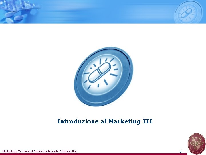 Introduzione al Marketing III Marketing e Tecniche di Accesso al Mercato Farmaceutico 1 