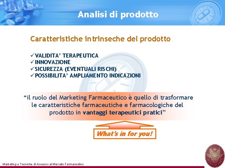 Analisi di prodotto Caratteristiche intrinseche del prodotto üVALIDITA’ TERAPEUTICA üINNOVAZIONE üSICUREZZA (EVENTUALI RISCHI) üPOSSIBILITA’