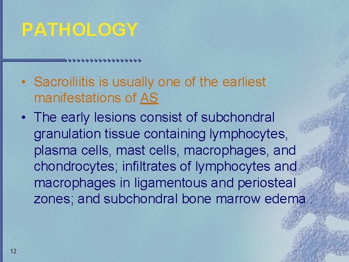 PATHOLOGY • Sacroiliitis is usually one of the earliest manifestations of AS • The
