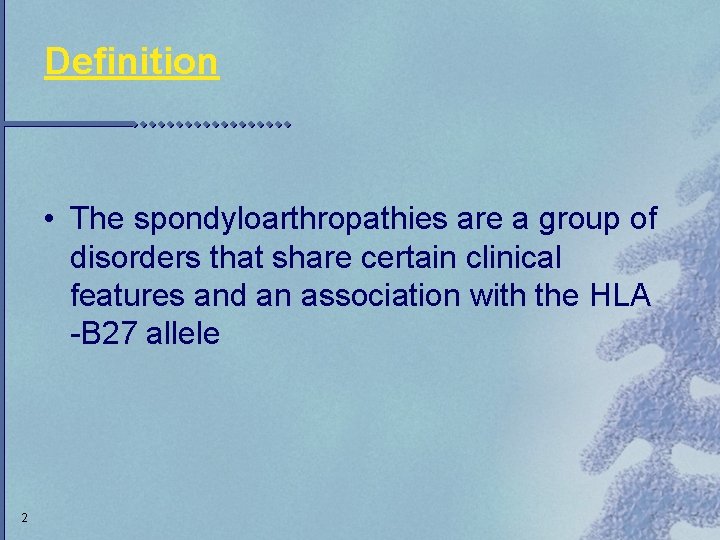 Definition • The spondyloarthropathies are a group of disorders that share certain clinical features
