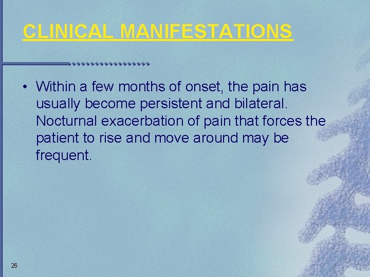 CLINICAL MANIFESTATIONS • Within a few months of onset, the pain has usually become