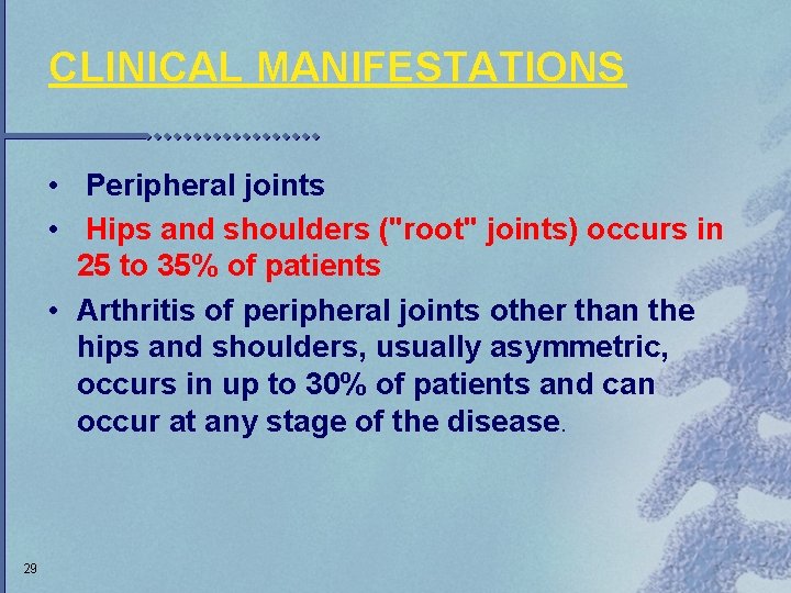CLINICAL MANIFESTATIONS • Peripheral joints • Hips and shoulders ("root" joints) occurs in 25