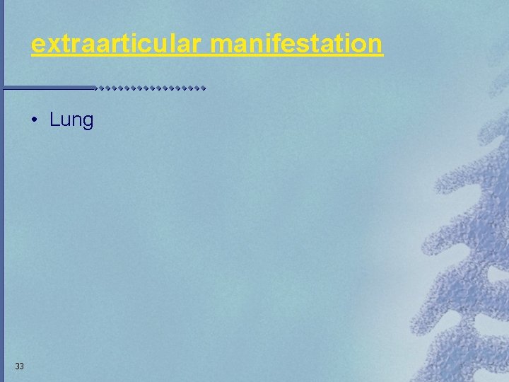 extraarticular manifestation • Lung 33 