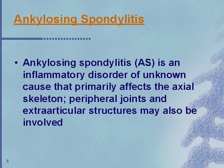 Ankylosing Spondylitis • Ankylosing spondylitis (AS) is an inflammatory disorder of unknown cause that