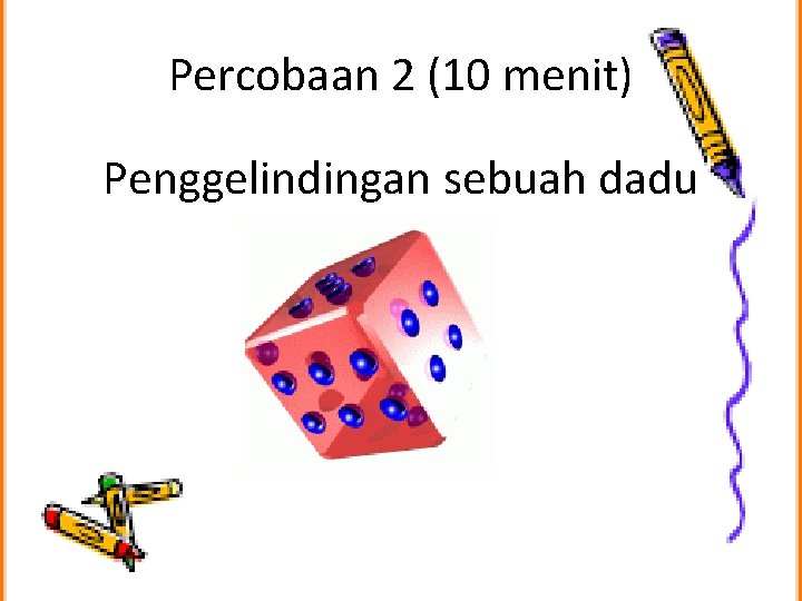 Percobaan 2 (10 menit) Penggelindingan sebuah dadu 