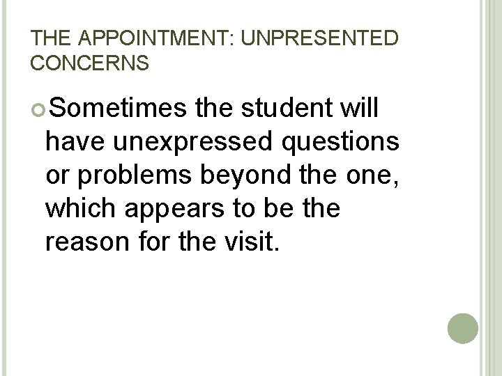 THE APPOINTMENT: UNPRESENTED CONCERNS Sometimes the student will have unexpressed questions or problems beyond
