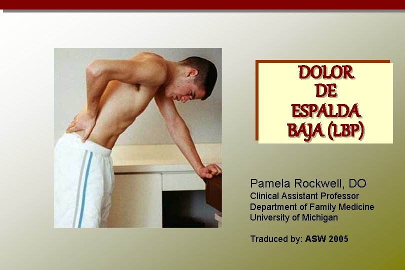 DOLOR DE ESPALDA BAJA (LBP) Pamela Rockwell, DO Clinical Assistant Professor Department of Family