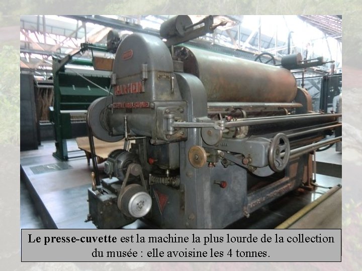 Le presse-cuvette est la machine la plus lourde de la collection du musée :