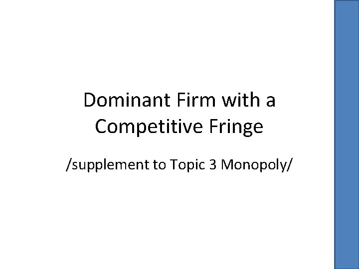 Dominant Firm with a Competitive Fringe /supplement to Topic 3 Monopoly/ 