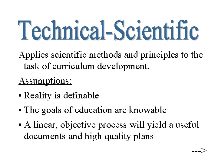 Applies scientific methods and principles to the task of curriculum development. Assumptions: • Reality