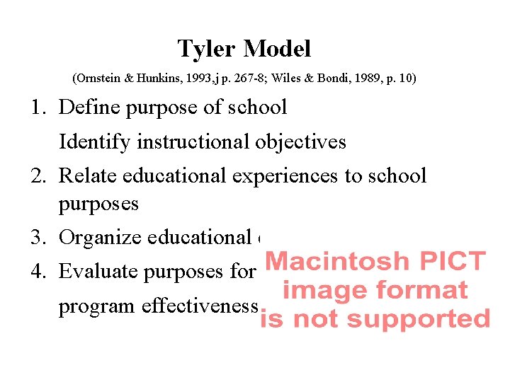 Tyler Model (Ornstein & Hunkins, 1993, j p. 267 -8; Wiles & Bondi, 1989,