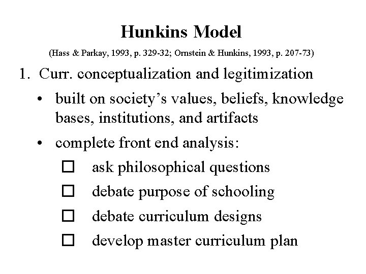Hunkins Model (Hass & Parkay, 1993, p. 329 -32; Ornstein & Hunkins, 1993, p.