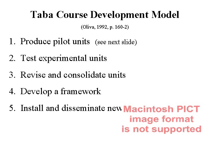 Taba Course Development Model (Oliva, 1992, p. 160 -2) 1. Produce pilot units (see