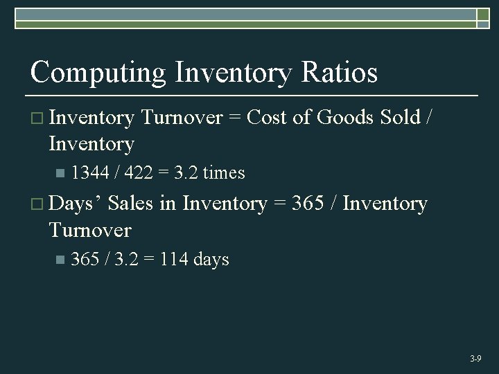 Computing Inventory Ratios o Inventory Turnover = Cost of Goods Sold / Inventory n