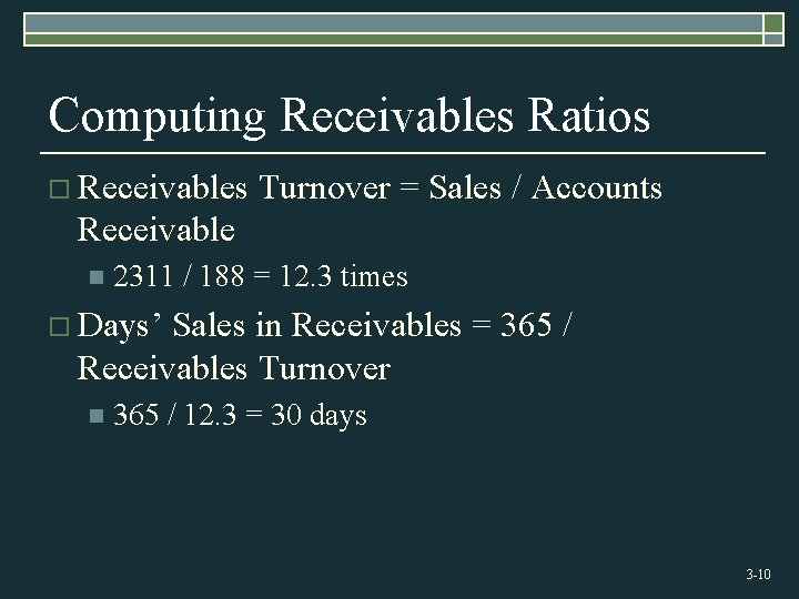 Computing Receivables Ratios o Receivables Turnover = Sales / Accounts Receivable n 2311 /