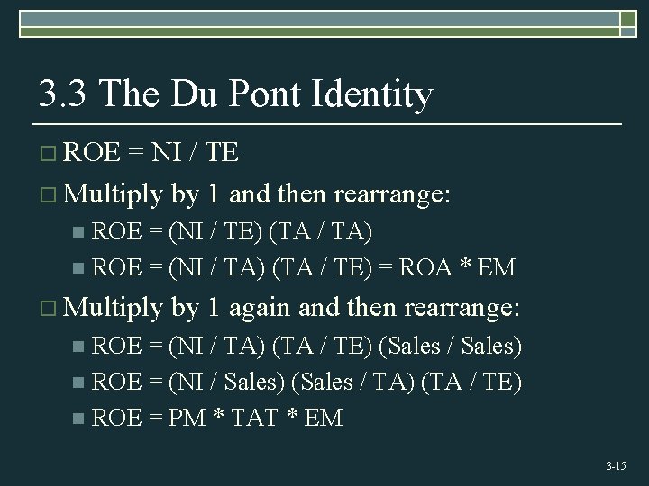 3. 3 The Du Pont Identity o ROE = NI / TE o Multiply