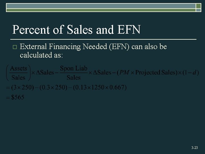 Percent of Sales and EFN o External Financing Needed (EFN) can also be calculated