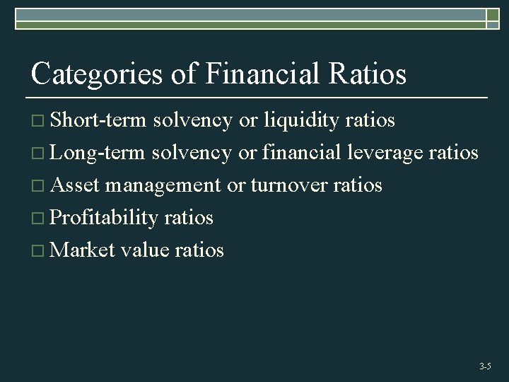 Categories of Financial Ratios o Short-term solvency or liquidity ratios o Long-term solvency or