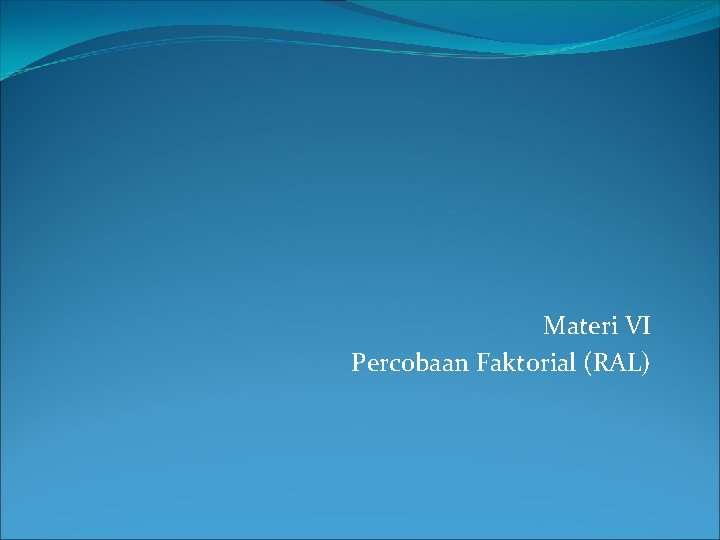 Materi VI Percobaan Faktorial (RAL) 