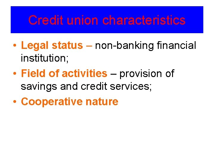 Credit union characteristics • Legal status – non-banking financial institution; • Field of activities