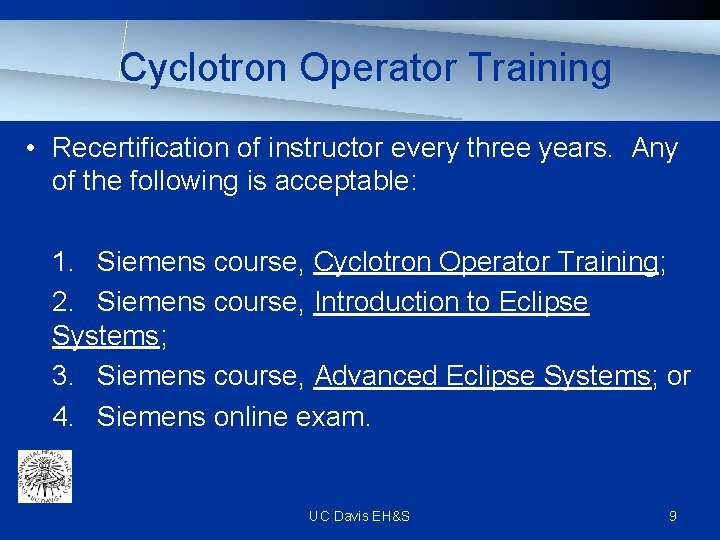 Cyclotron Operator Training • Recertification of instructor every three years. Any of the following