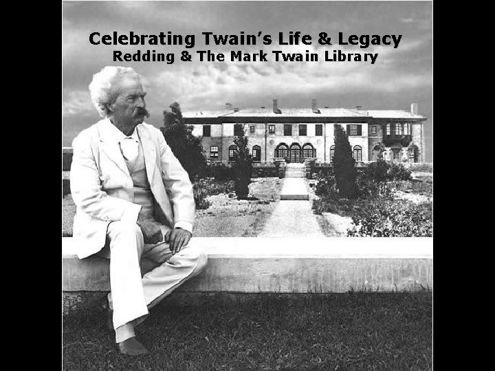 Celebrating Twain’s Life & Legacy Redding & The Mark Twain Library 