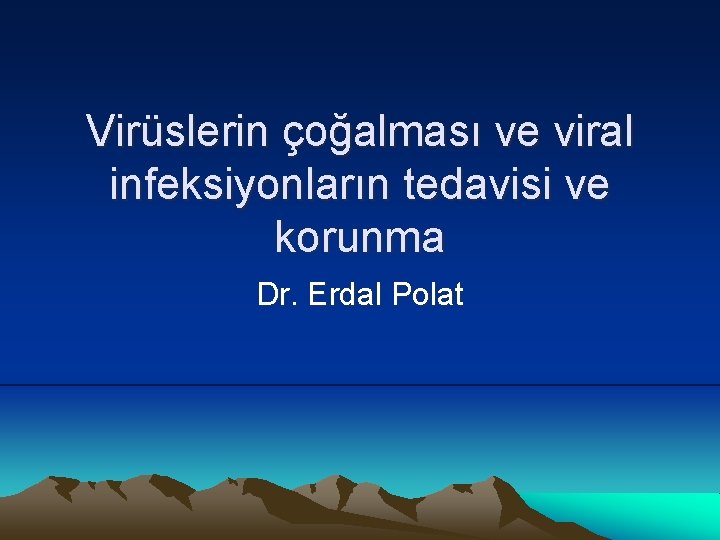 Virüslerin çoğalması ve viral infeksiyonların tedavisi ve korunma Dr. Erdal Polat 